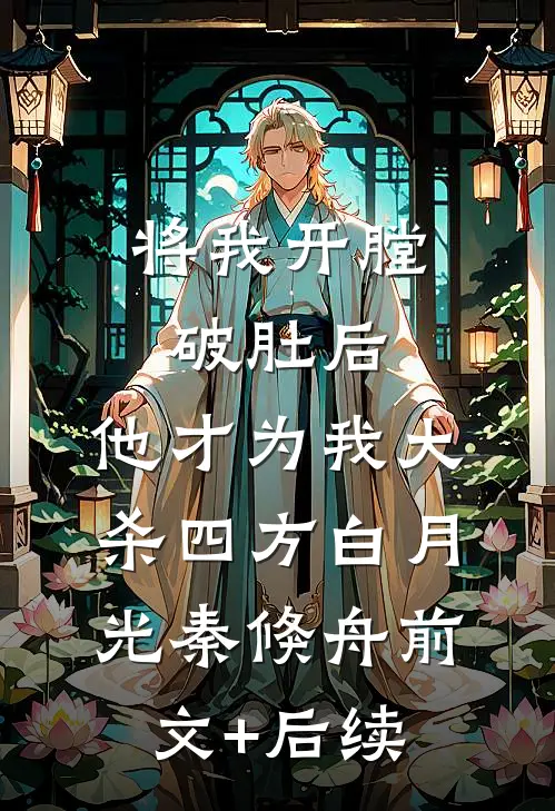 将我开膛破肚后，他才为我大杀四方白月光秦倏舟前文+后续