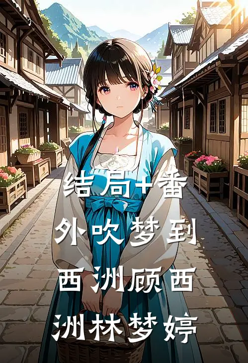 结局+番外吹梦到西洲顾西洲林梦婷
