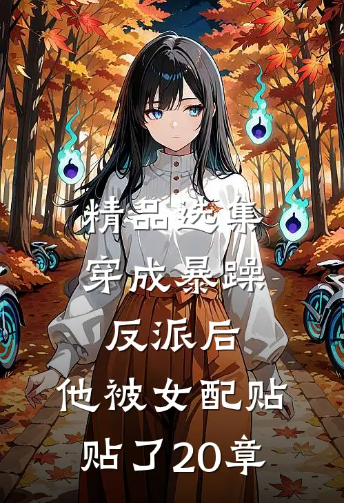 精品选集穿成暴躁反派后,他被女配贴贴了20章