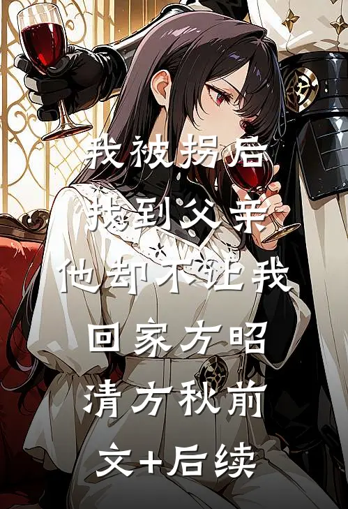 我被拐后找到父亲，他却不让我回家方昭清方秋前文+后续