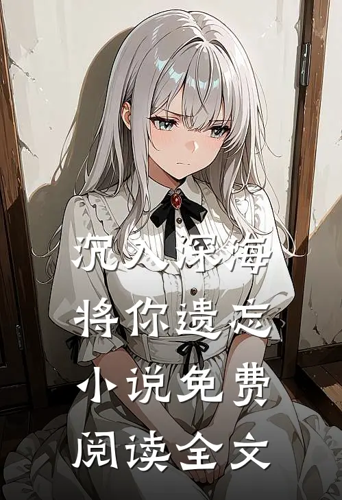 沉入深海将你遗忘小说免费阅读全文