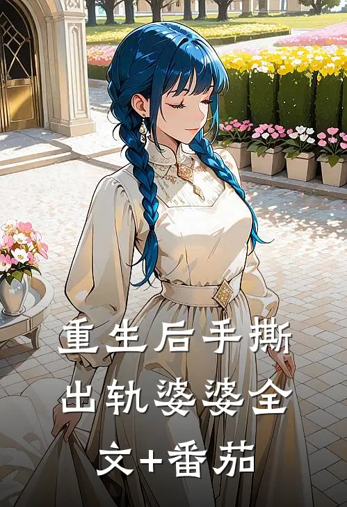 重生后手撕出轨婆婆全文+番茄