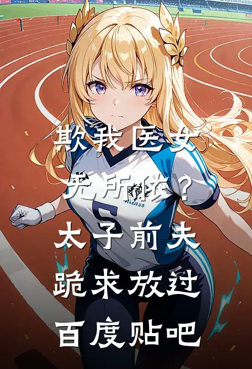 欺我医女无所依？太子前夫跪求放过百度贴吧