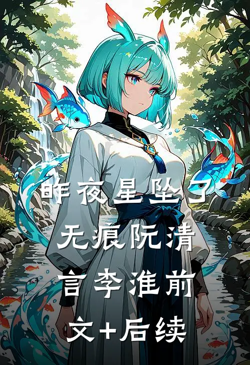 昨夜星坠了无痕阮清言李淮前文+后续