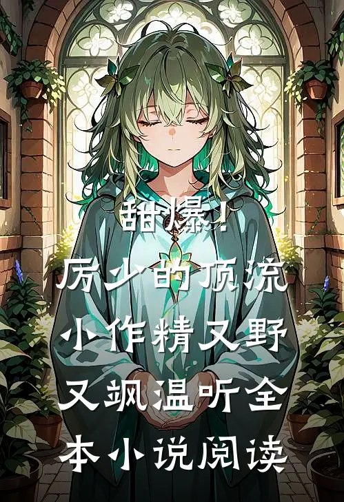 甜爆！厉少的顶流小作精又野又飒温听全本小说阅读