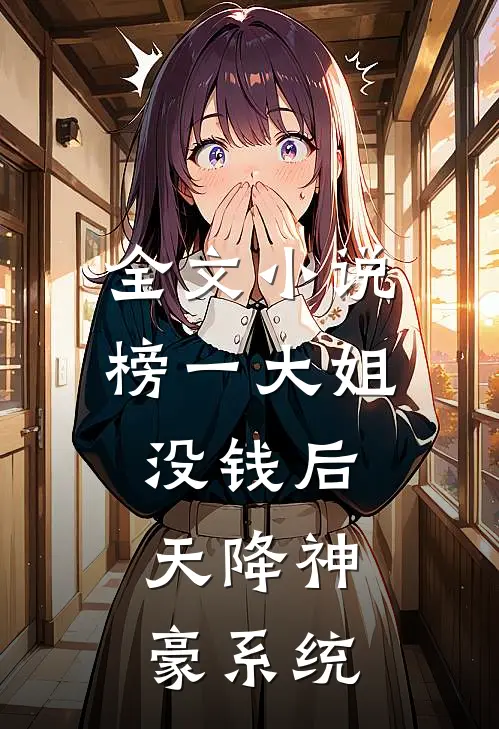 全文小说榜一大姐没钱后，天降神豪系统