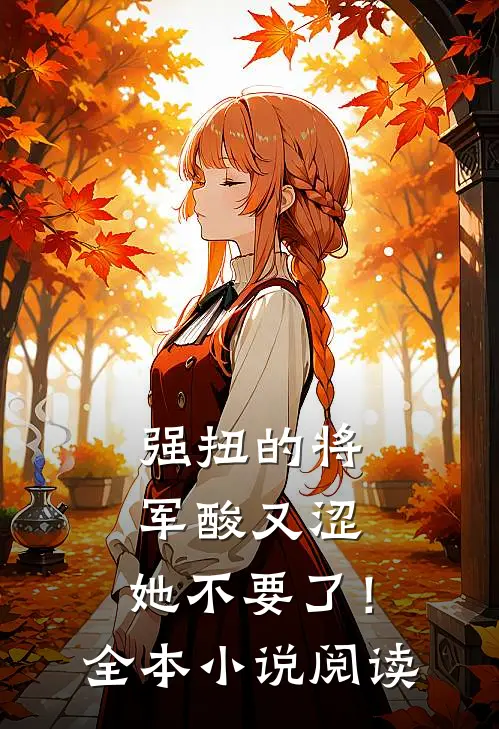 强扭的将军酸又涩，她不要了！全本小说阅读