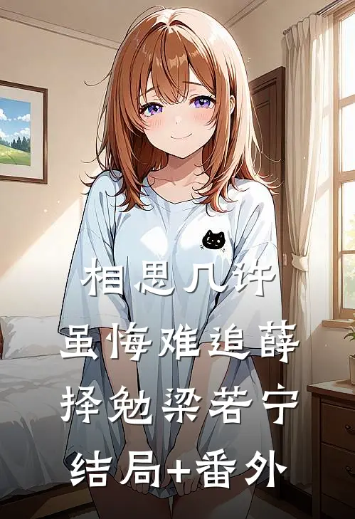 相思几许，虽悔难追薛择勉梁若宁结局+番外