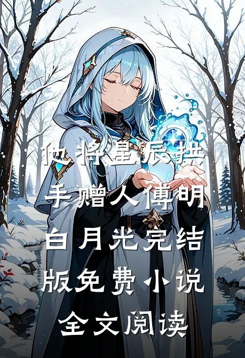 他将星辰拱手赠人傅明白月光完结版免费小说全文阅读