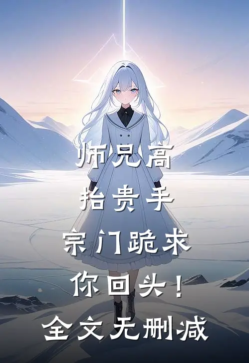师兄高抬贵手，宗门跪求你回头！全文无删减