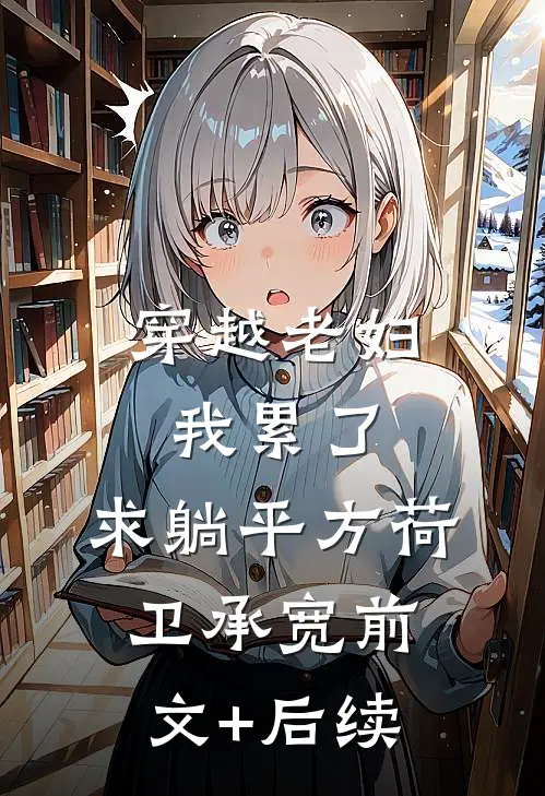 穿越老妇:我累了，求躺平方荷卫承宽前文+后续