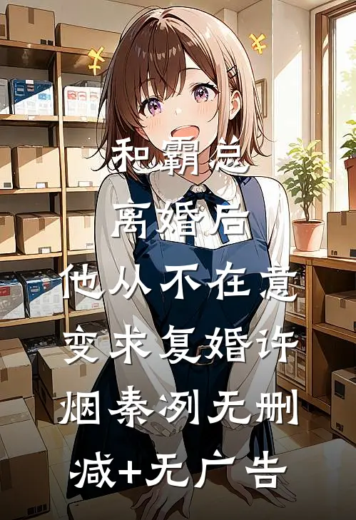 和霸总离婚后，他从不在意变求复婚许烟秦冽无删减+无广告
