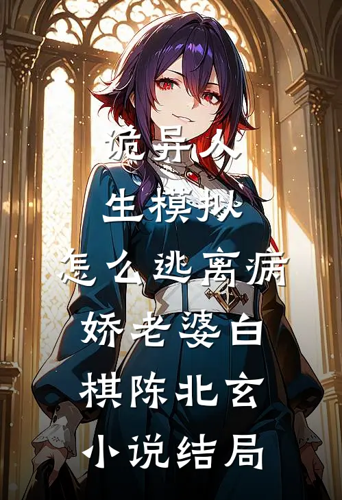 诡异人生模拟：怎么逃离病娇老婆白棋陈北玄小说结局