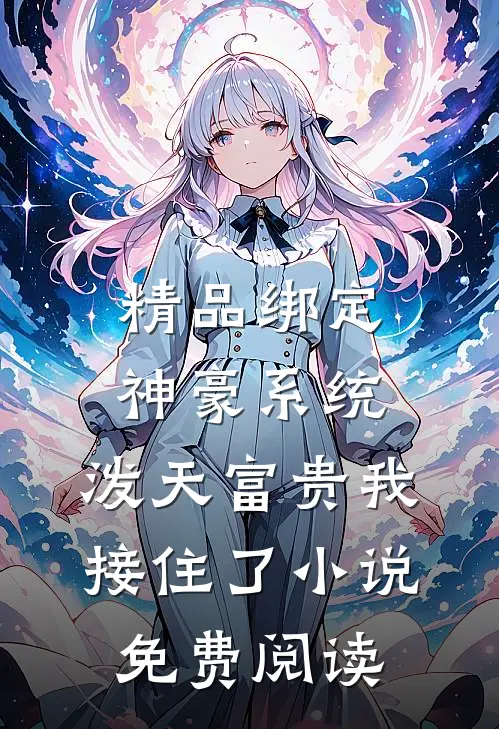 精品绑定神豪系统,泼天富贵我接住了小说免费阅读