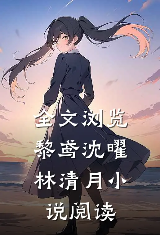 全文浏览黎鸢沈曜林清月小说阅读