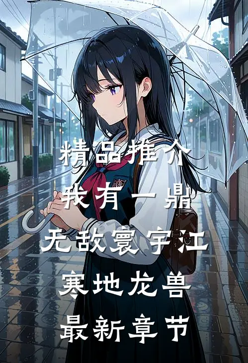 精品推介我有一鼎,无敌寰宇江寒地龙兽最新章节