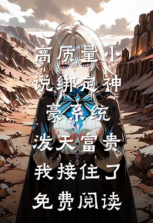 高质量小说绑定神豪系统,泼天富贵我接住了免费阅读
