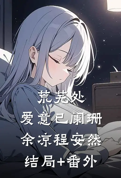荒芜处，爱意已阑珊余凉程安然结局+番外
