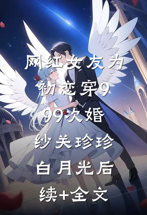 网红女友为初恋穿999次婚纱关珍珍白月光后续+全文