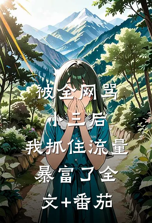 被全网骂小三后，我抓住流量暴富了全文+番茄