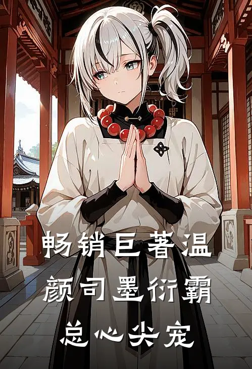 畅销巨著温颜司墨衍霸总心尖宠