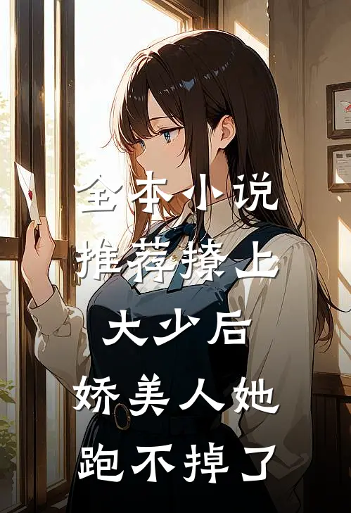 全本小说推荐撩上大少后，娇美人她跑不掉了