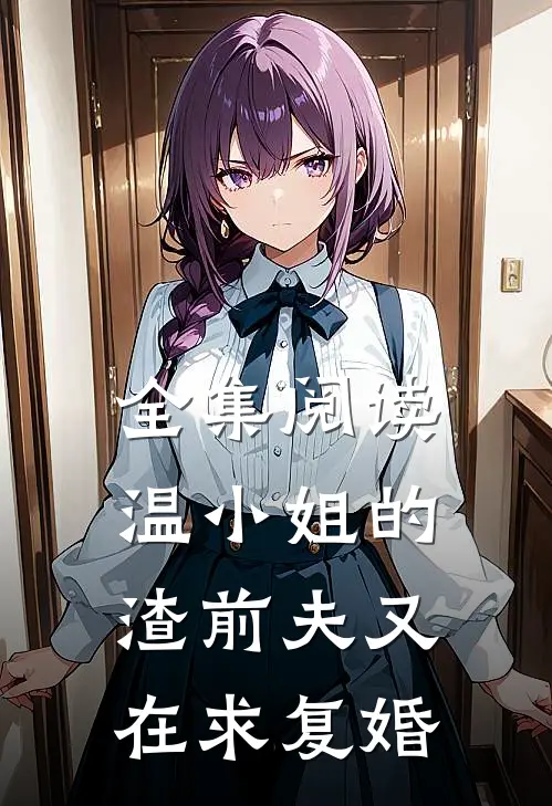 全集阅读温小姐的渣前夫又在求复婚