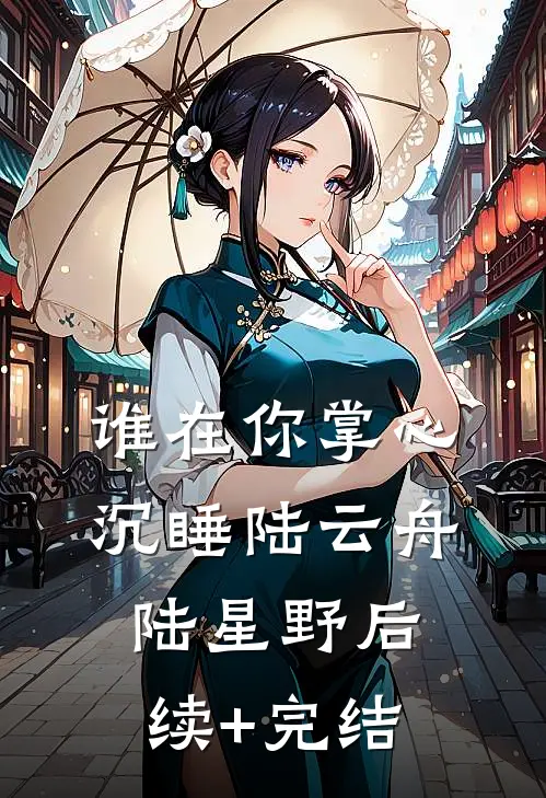 谁在你掌心沉睡陆云舟陆星野后续+完结