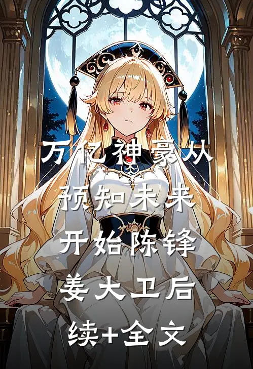 万亿神豪从预知未来开始陈锋姜大卫后续+全文