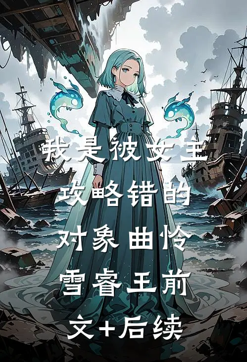我是被女主攻略错的对象曲怜雪睿王前文+后续