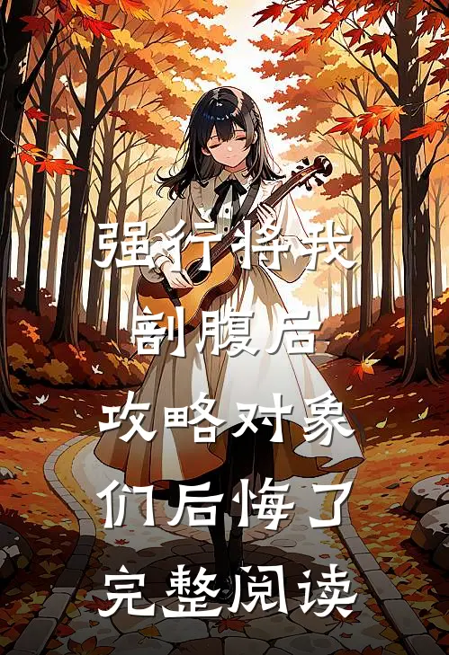 强行将我剖腹后，攻略对象们后悔了完整阅读