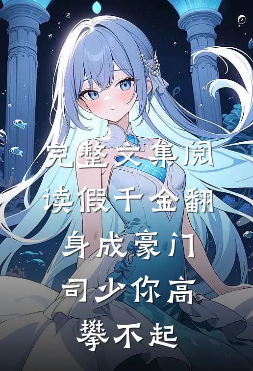 完整文集阅读假千金翻身成豪门，司少你高攀不起