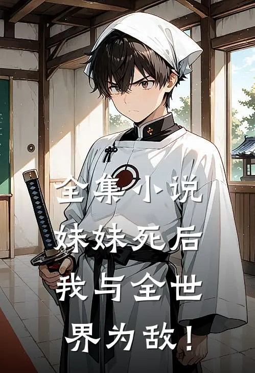 全集小说妹妹死后，我与全世界为敌！