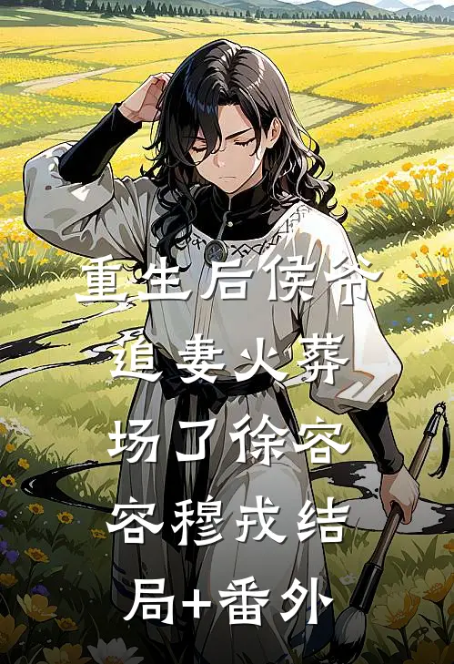 重生后侯爷追妻火葬场了徐容容穆戎结局+番外