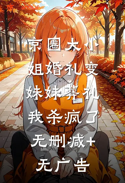 京圈大小姐婚礼变妹妹葬礼，我杀疯了无删减+无广告