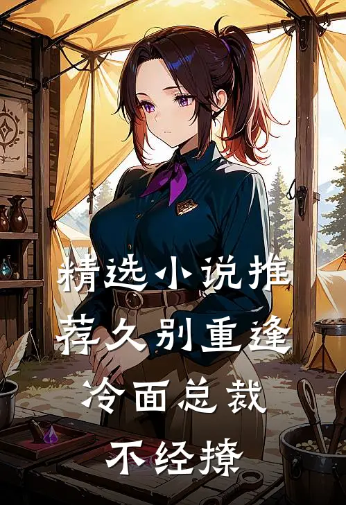 精选小说推荐久别重逢：冷面总裁不经撩