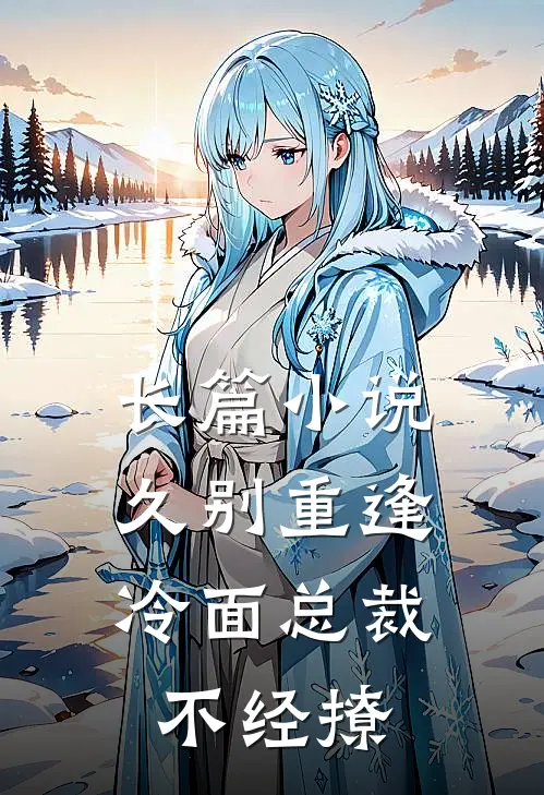 长篇小说久别重逢：冷面总裁不经撩