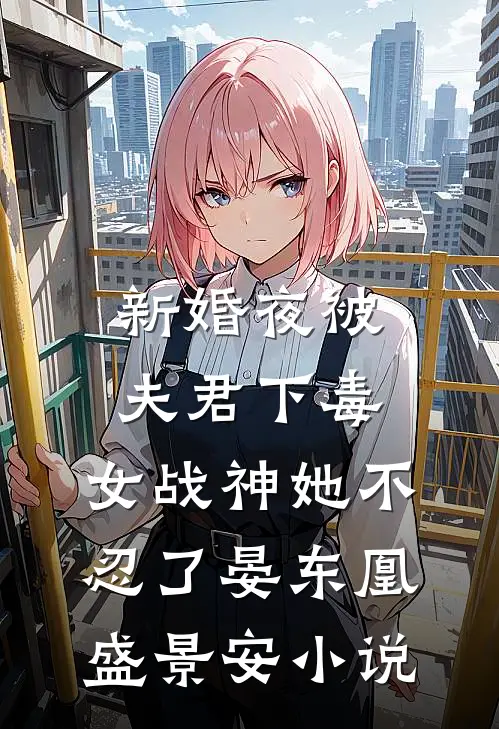 新婚夜被夫君下毒，女战神她不忍了晏东凰盛景安小说