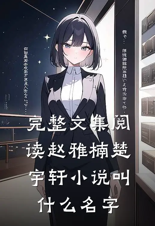 完整文集阅读赵雅楠楚宇轩小说叫什么名字