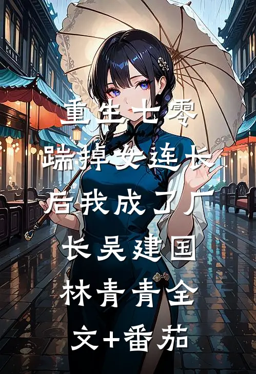 重生七零，踹掉女连长后我成了厂长吴建国林青青全文+番茄