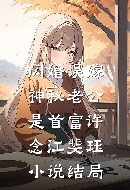 闪婚误嫁：神秘老公是首富许念江斐珏小说结局