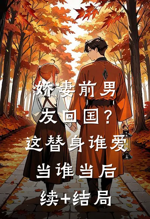 娇妻前男友回国？这替身谁爱当谁当后续+结局
