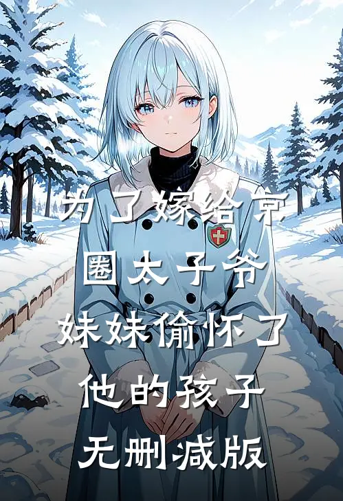为了嫁给京圈太子爷，妹妹偷怀了他的孩子无删减版