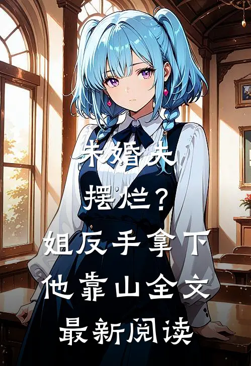 未婚夫摆烂？姐反手拿下他靠山全文最新阅读