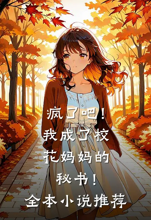 疯了吧！我成了校花妈妈的秘书！全本小说推荐