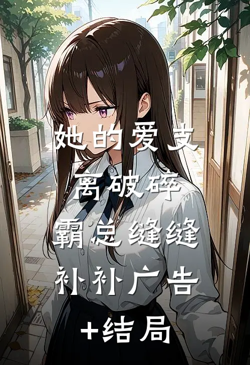 她的爱支离破碎，霸总缝缝补补广告+结局