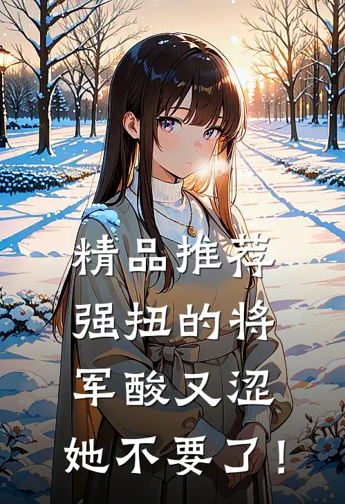 精品推荐强扭的将军酸又涩，她不要了！