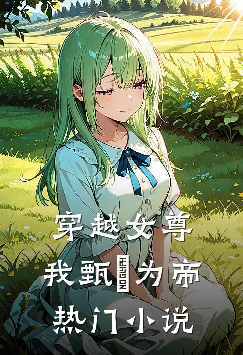 穿越女尊，我甄嬛为帝热门小说