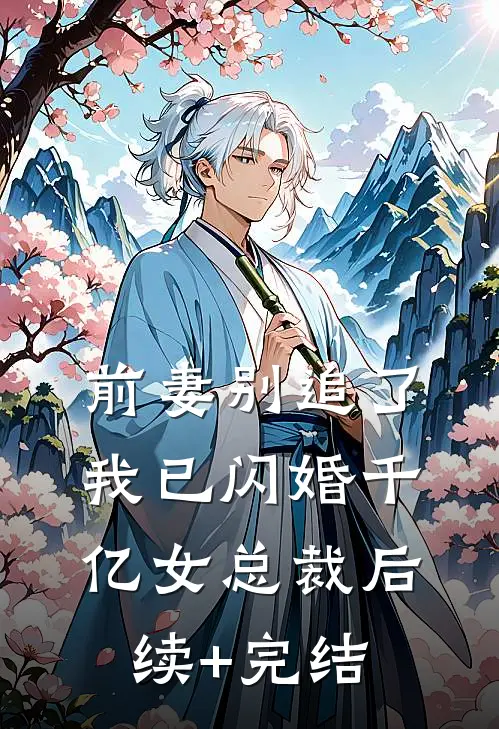 前妻别追了，我已闪婚千亿女总裁后续+完结