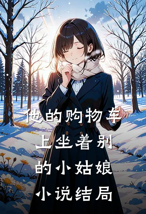 他的购物车上坐着别的小姑娘小说结局